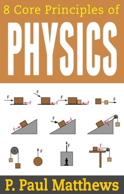 8 Core Principles of Physics, P. Paul Matthews - Ebook - 9781311668417