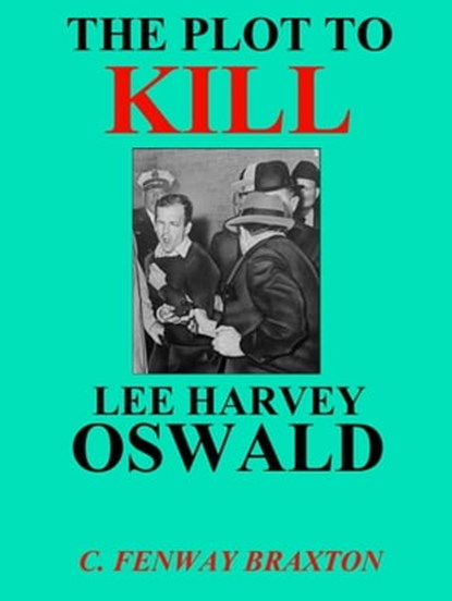 the Plot to Kill Lee Harvey Oswald, C. Fenway Braxton - Ebook - 9781311669117