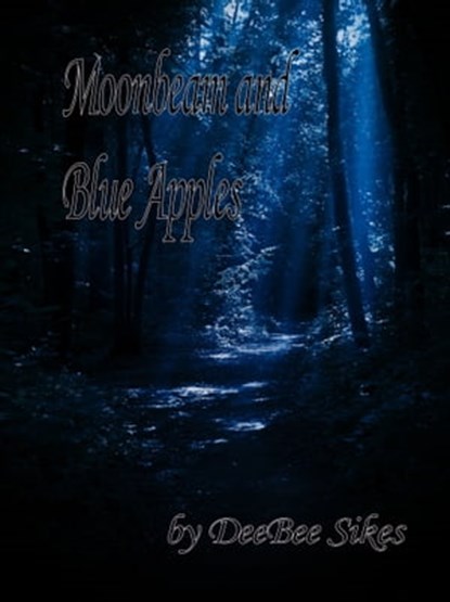 Moonbeam and Blue Apples, DeeBee Sikes - Ebook - 9781311669179