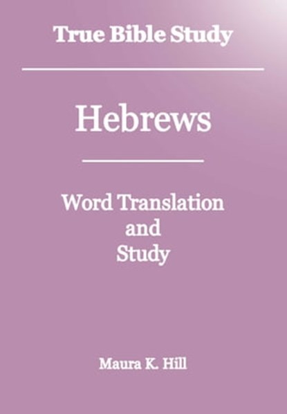 True Bible Study - Hebrews, Maura K. Hill - Ebook - 9781311676603