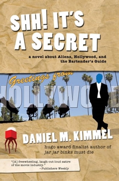 Shh! It's a Secret: a novel about Aliens, Hollywood, and the Bartender's Guide, Daniel M. Kimmel - Ebook - 9781311682123