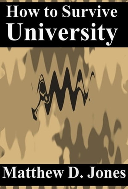 How to Survive University: Feet First, Matthew D. Jones - Ebook - 9781311687234