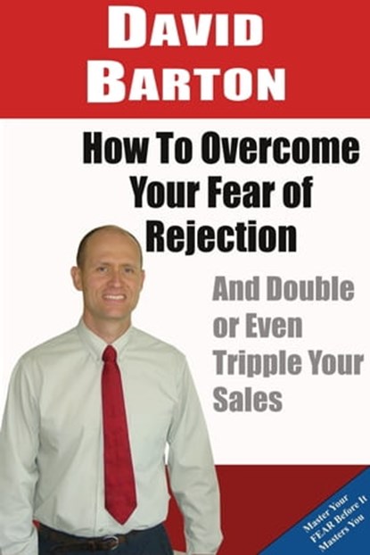 How to Overcome Your Fear of Rejection and Double or Triple Your Sales, David Barton - Ebook - 9781311689740