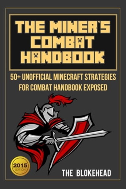 The Miner’s Combat Handbook: 50+ Unofficial Minecraft Strategies For Combat Handbook Exposed, The Blokehead - Ebook - 9781311693075