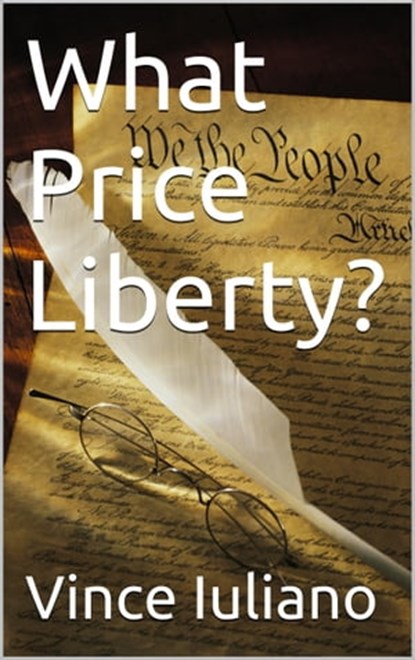 What Price Liberty?, Vince Iuliano - Ebook - 9781311698292