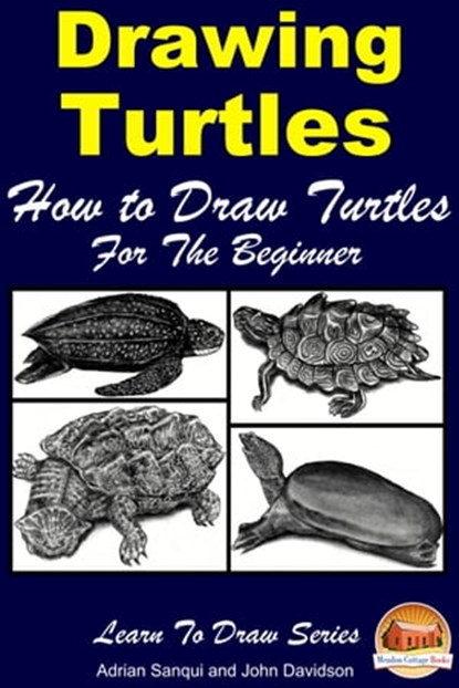 Drawing Turtles: How to Draw Turtles For the Beginner, Adrian Sanqui ; John Davidson - Ebook - 9781311698445