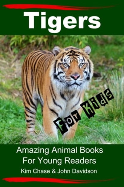 Tigers For Kids: Amazing Animal Books for Young Readers, Kim Chase ; John Davidson - Ebook - 9781311702456