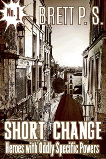 Short Change: Heroes with Oddly Specific Powers, Brett P. S. - Ebook - 9781311718662