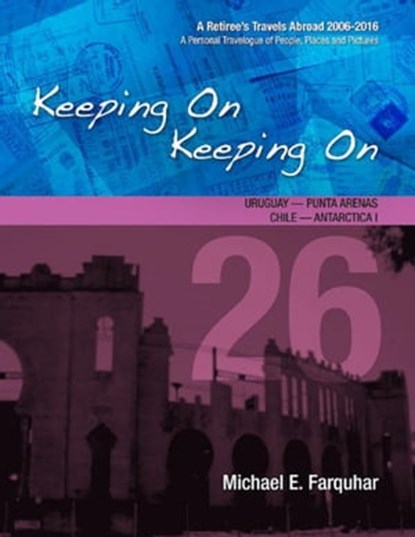 Keeping On Keeping On: 26---Uruguay---Punta Arenas, Chile---Antarctica I, Michael Farquhar - Ebook - 9781311724199