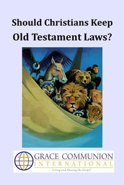 Should Christians Keep Old Testament Laws?, Grace Communion International - Ebook - 9781311735171