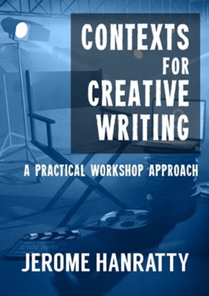 Contexts for Creative Writing: A Practical Workshop Approach, Jerome Hanratty - Ebook - 9781311735959