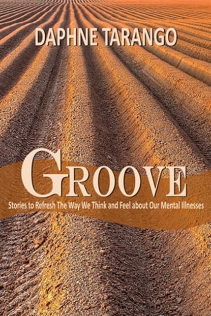 Groove: Stories to Refresh The Way We Think and Feel About Our Mental Illnesses, Daphne Tarango - Ebook - 9781311744326