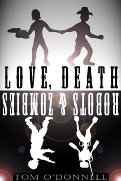 Love, Death, Robots, and Zombies, Tom O'Donnell - Ebook - 9781311747365