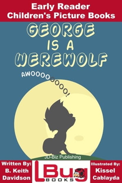 George is a Werewolf: Early Reader - Children's Picture Books, B. Keith Davidson ; Kissel Cablayda - Ebook - 9781311752246