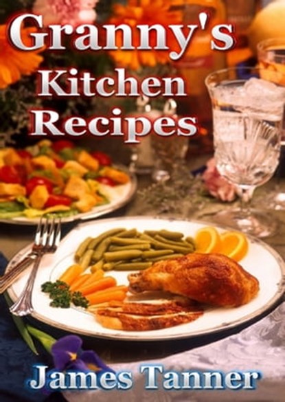 Granny's Kitchen Recipes, James C. Tanner - Ebook - 9781311752468