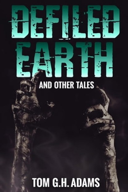 Defiled Earth And Other Tales, Tom G.H. Adams - Ebook - 9781311760777