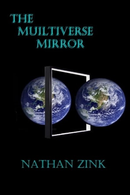 The Multiverse Mirror, Nathan Zink - Ebook - 9781311788504