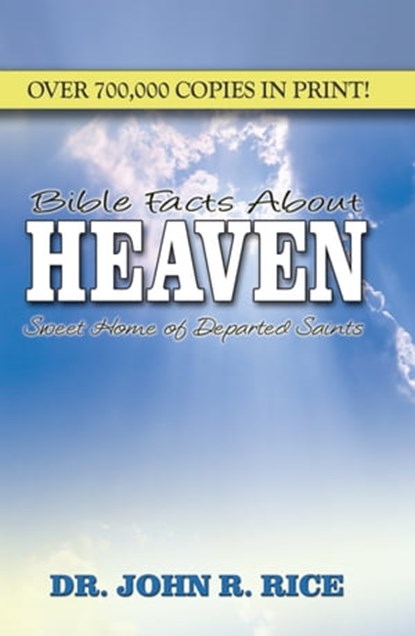 Bible Facts About Heaven, John R. Rice - Ebook - 9781311792587