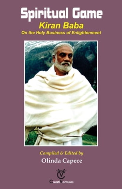 Spiritual Game: Kiran Baba On the Holy Business of Enlightenment, Olinda Capece - Ebook - 9781311797070