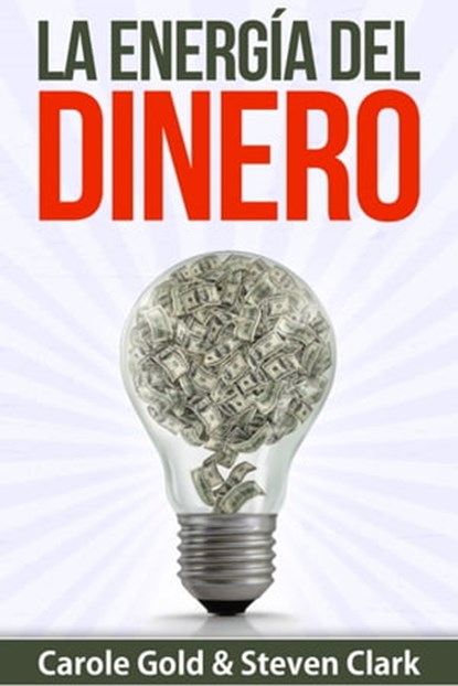 La Energía Del Dinero: Cómo Capturar El Flujo De La Abundancia, Carole Gold ; Steven Clark - Ebook - 9781311803344