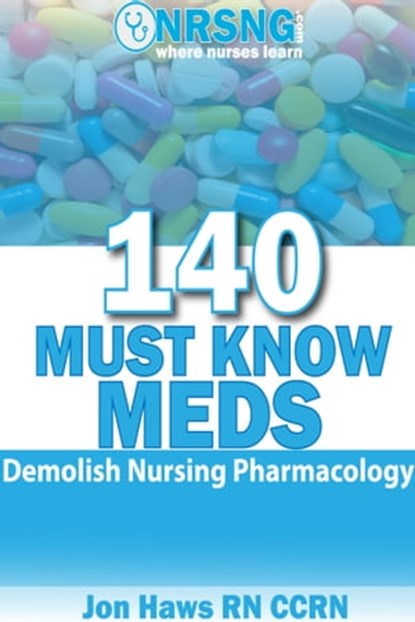 140 Must Know Meds Demolish Nursing Pharmacology, Jon Haws RN CCRN - Ebook - 9781311859372