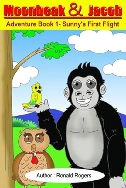 Moonbeak and Jacob Adventure Book 1-Sunny's First Flight (Children's Book Age 4 to 8), Betty Johnson - Ebook - 9781311861405