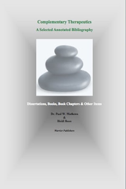 Complementary Therapeutics. A Selected Annotated Bibliography, Paul Mathews ; Heidi Boon - Ebook - 9781311871466