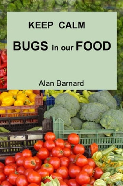 Keep Calm: Bugs in our Food, Alan Barnard - Ebook - 9781311873491