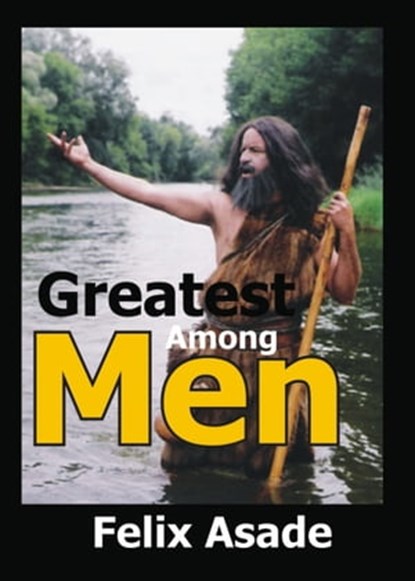 Greatest Among Men, Felix Asade - Ebook - 9781311877543