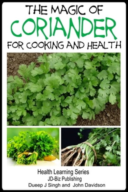 The Magic of Coriander For Cooking and Healing, Dueep Jyot Singh ; John Davidson - Ebook - 9781311878618