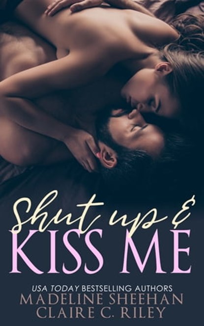 Shut Up and Kiss Me, Claire C Riley ; Madeline Sheehan - Ebook - 9781311878625