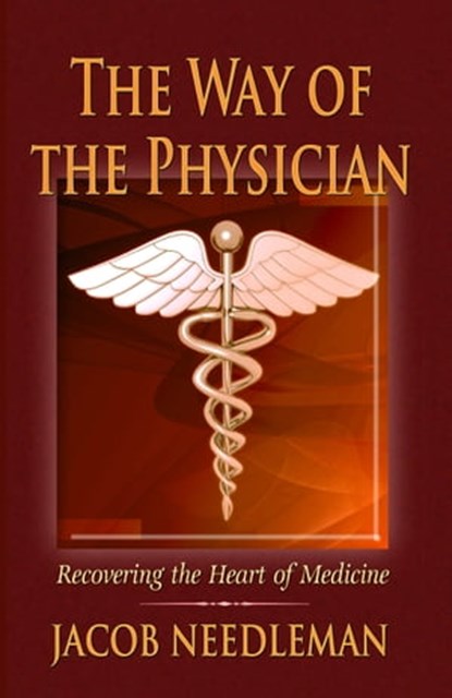 The Way of the Physician: Recovering the Heart of Medicine, Jacob Needleman - Ebook - 9781311889157