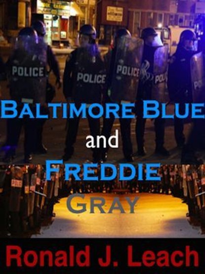 Baltimore Blue and Freddie Gray, Ronald J. Leach - Ebook - 9781311891860