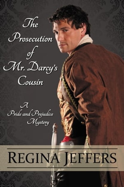 The Prosecution Of Mr. Darcy's Cousin, Regina Jeffers - Ebook - 9781311900739