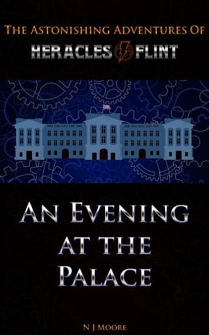 An Evening at the Palace : The Astonishing Adventures of Heracles Flint, N J Moore - Ebook - 9781311905000