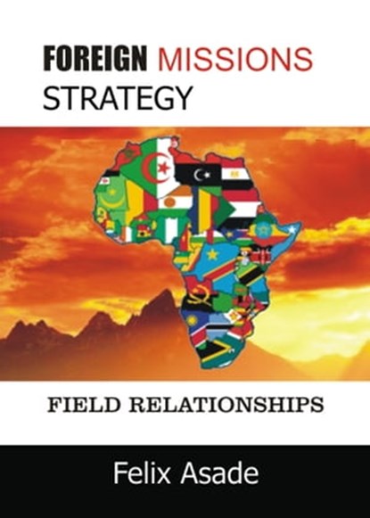 Foreign Missions Strategy:Field Relationships, Felix Asade - Ebook - 9781311919939