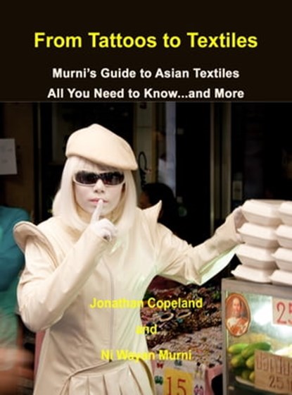 From Tattoos to Textiles, Murni's Guide to Asian Textiles, All You Need to Know…And More, Murni - Ebook - 9781311925169