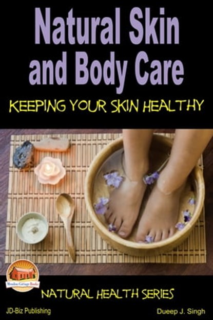 Natural Skin and Body Care: Keeping Your Skin Healthy, Dueep J. Singh - Ebook - 9781311945044
