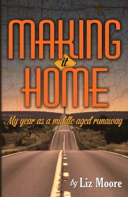 Making It Home: My year as a middle-aged runaway, Liz Moore - Ebook - 9781311959331