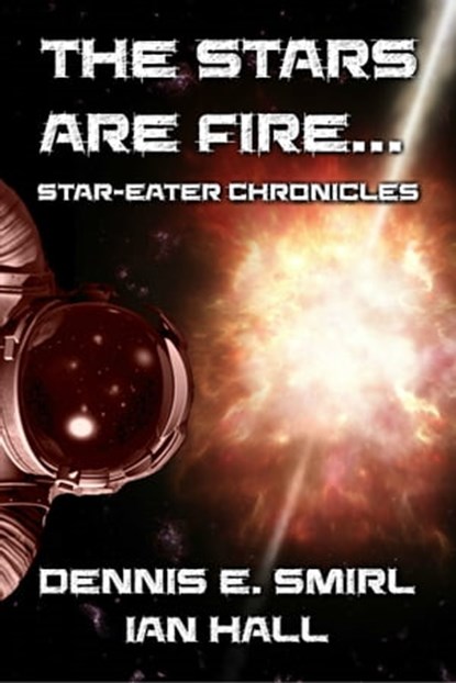 Star-Eater Chronicles 2. The Stars Are Fire..., Dennis E. Smirl ; Ian Hall - Ebook - 9781311959850