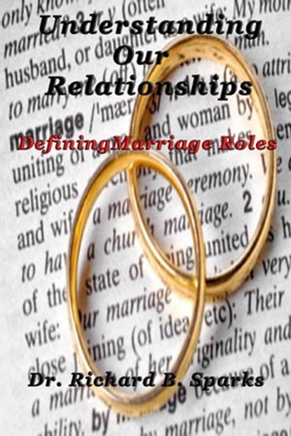 Understanding Our Relationships: Defining Marriage Roles, Richard B. Sparks - Ebook - 9781311965172