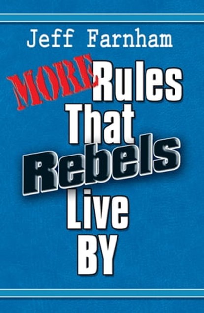More Rules That Rebels Live By, Jeff Farnham - Ebook - 9781311992154