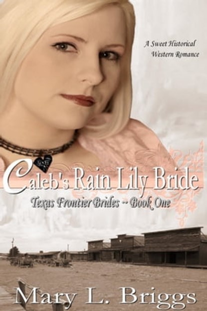 Caleb's Rain Lily Bride (Texas Frontier Brides Book 1), Mary L. Briggs - Ebook - 9781311997739