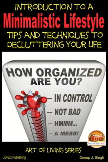 Introduction to a Minimalistic Lifestyle: Tips and Techniques to Decluttering Your Life, Dueep J. Singh - Ebook - 9781311999047