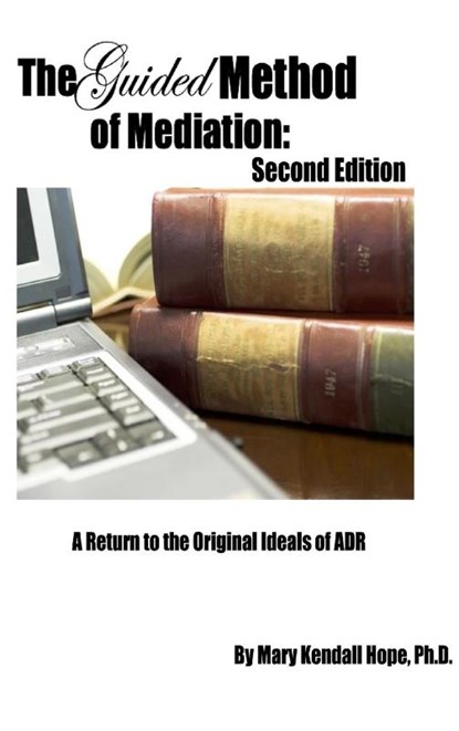 The Guided Method of Mediation: A Return to the Original Ideals of ADR: Second Edition, Mary Kendall Hope - Gebonden - 9781312060104