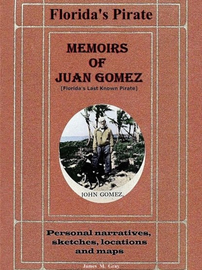 Memoirs of Juan Gomez, Florida's Last Known Pirate, James M. Gray - Paperback - 9781312145016
