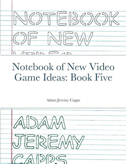 Notebook of New Video Game Ideas, Adam Jeremy Capps - Paperback - 9781312417403