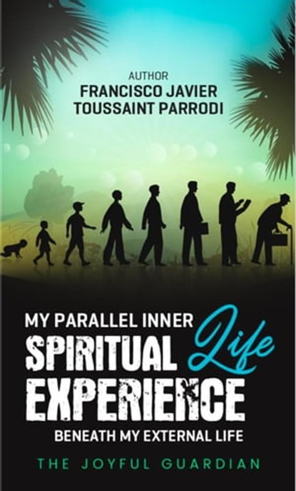 My Parallel Inner Spiritual Life Experience Beneath My External Life, The Joyful Guardian - Ebook - 9781312527843