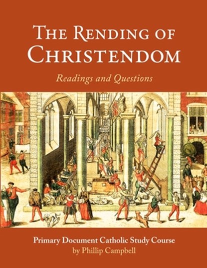 The Rending of Christendom: A Primary Document Catholic Study Guide, Phillip Campbell - Paperback - 9781312839175