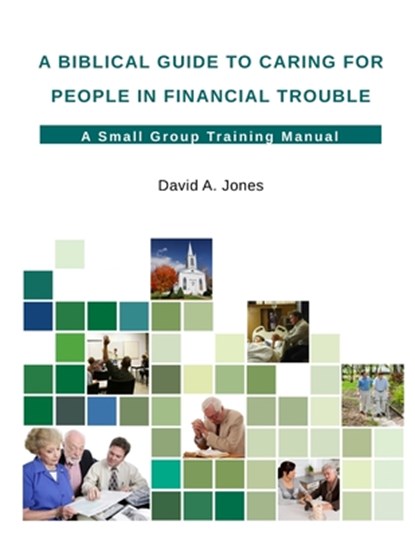 A Biblical Guide to Caring for People in Financial Trouble, Pastor David A. Jones - Paperback - 9781312987159